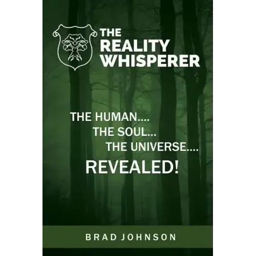 The Reality Whisperer: The Human, The Soul & The Universe Revealed