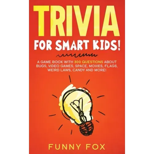 Trivia for Smart Kids!: A Game Book with 300 Questions About Bugs, Video Games, Space, Movies, Flags, Weird Laws, Candy and More!