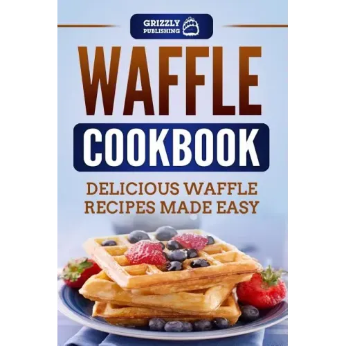 Waffle Cookbook: Delicious Waffle Recipes Made Easy