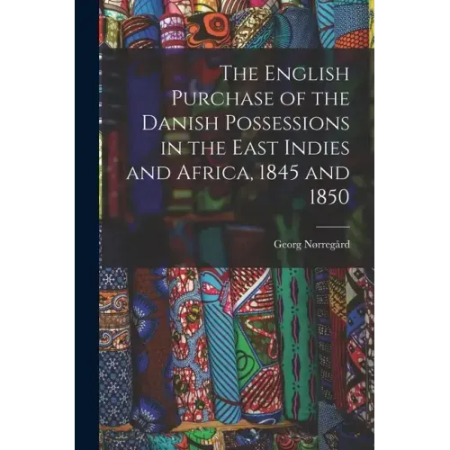 The English Purchase of the Danish Possessions in the East Indies and Africa, 1845 and 1850