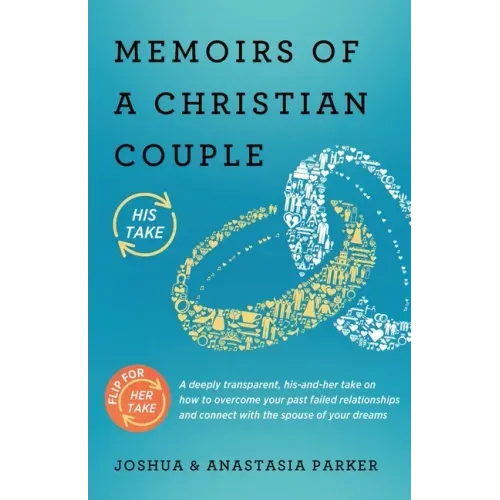 Memoirs of a Christian Couple: A deeply transparent, his-and-hers take on how to overcome your past failed relationships and connect with the spouse