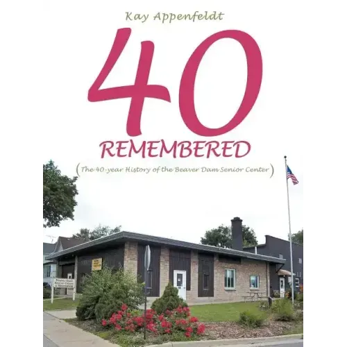 40 Remembered: (The 40-year History of the Beaver Dam Senior Center)
