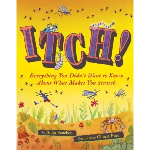 Itch!: Everything You Didn't Want to Know about What Makes You Scratch