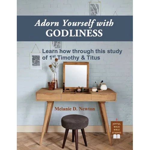 Adorn Yourself with Godliness: Learn how through this study of 1st Timothy & Titus