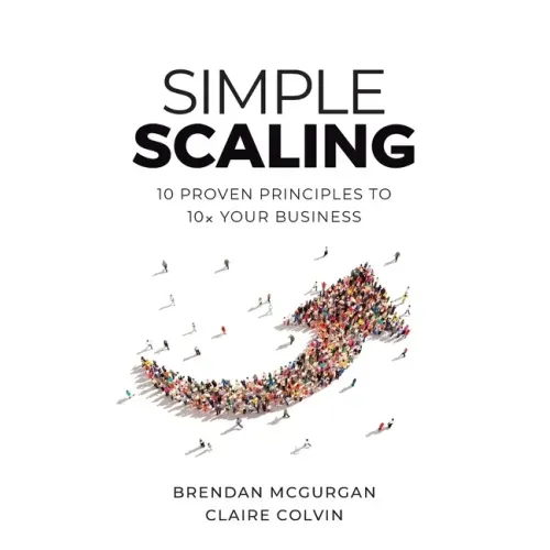 Simple Scaling: Ten Proven Principles to 10x Your Business