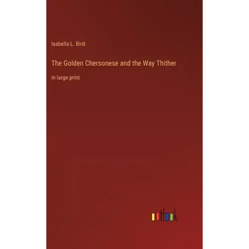 The Golden Chersonese and the Way Thither: in large print
