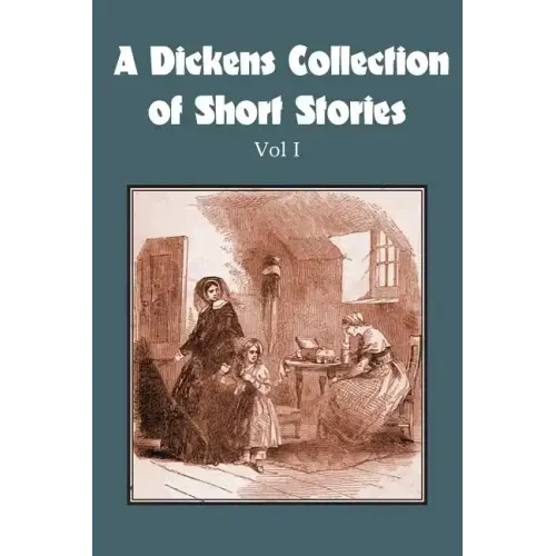 A Dickens Collection of Short Stories Vol I