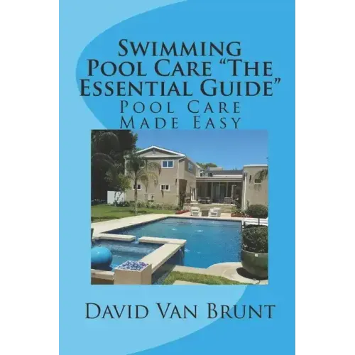Swimming Pool Care The Essential Guide: Pool Care Made Easy
