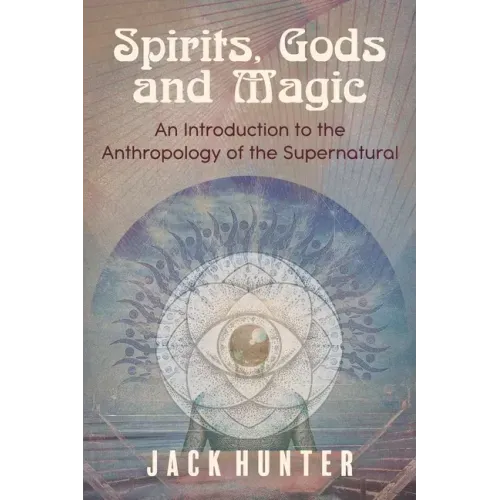 Spirits, Gods and Magic: An Introduction to the Anthropology of the Supernatural