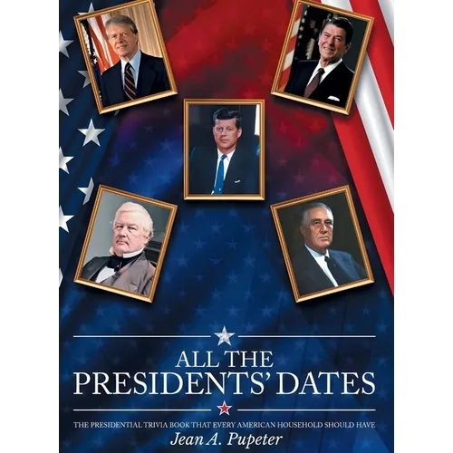 All the Presidents' Dates: The Presidential Trivia Book That Every American Household Should Have