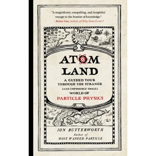 Atom Land: A Guided Tour Through the Strange (and Impossibly Small) World of Particle Physics