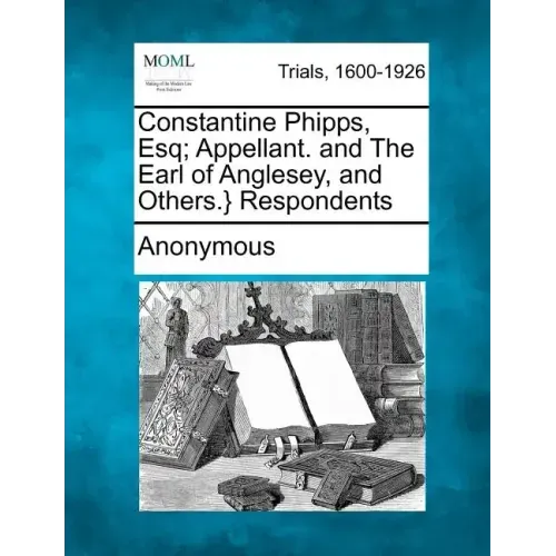 Constantine Phipps, Esq; Appellant. and the Earl of Anglesey, and Others.} Respondents