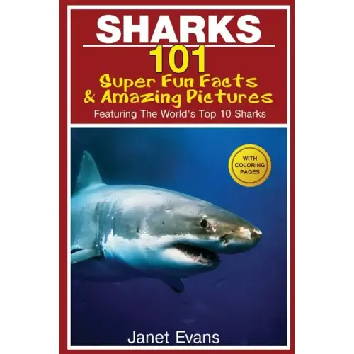 Sharks: 101 Super Fun Facts and Amazing Pictures (Featuring the World's Top 10 Sharks with Coloring Pages)