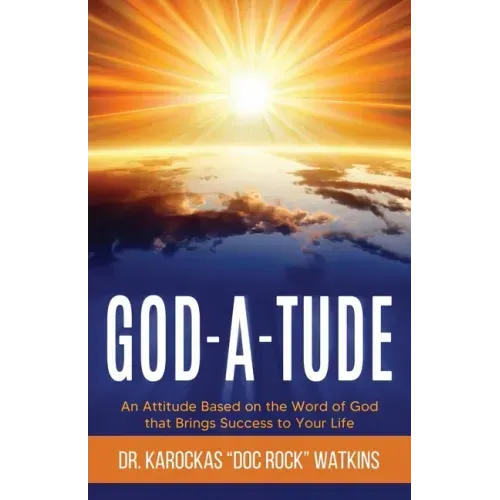 God-A-Tude: An Attitude Based on the Word of God that Brings Success to Your Life