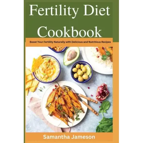 Fertility Diet Cookbook: Boost Your Fertility Naturally with Delicious and Nutritious Recipes
