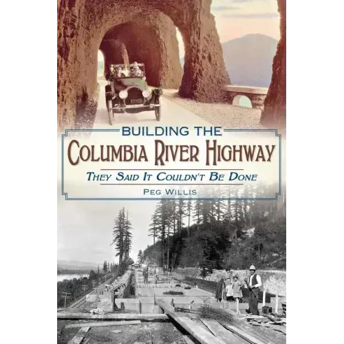Building the Columbia River Highway: They Said It Couldn't Be Done