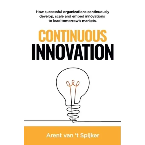 Continuous Innovation: How successful organizations continuously develop, scale, and embed innovations to lead tomorrow's markets