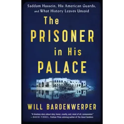 The Prisoner in His Palace: Saddam Hussein, His American Guards, and What History Leaves Unsaid