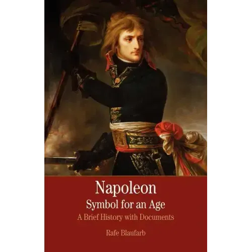 Napoleon: A Symbol for an Age: A Brief History with Documents