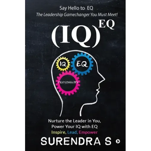 (Iq)Eq: Nurture the Leader in You, Power Your IQ with EQ - Inspire, Lead, Empower