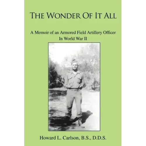 The Wonder Of It All: A Memoir of an Armored Field Artillery Officer In World War II
