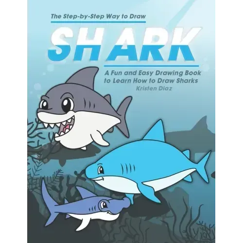 The Step-by-Step Way to Draw Shark: A Fun and Easy Drawing Book to Learn How to Draw Sharks