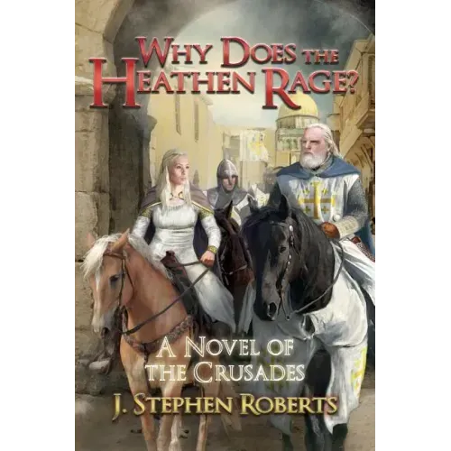 Why Does the Heathen Rage?: A Novel of the Crusades