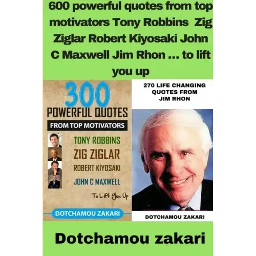 600 powerful quotes from top motivators Tony Robbins Zig Ziglar Robert Kiyosaki John C Maxwell Jim Rhon ... to lift you up