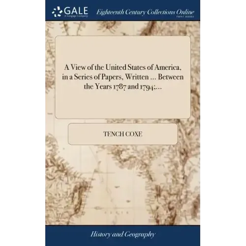 A View of the United States of America, in a Series of Papers, Written ... Between the Years 1787 and 1794;...