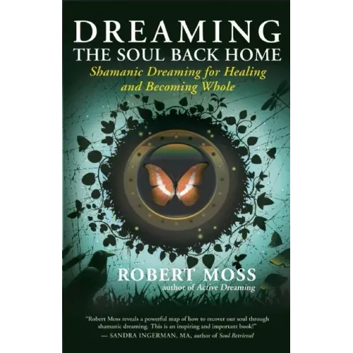 Dreaming the Soul Back Home: Shamanic Dreaming for Healing and Becoming Whole