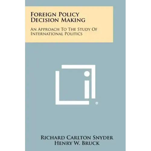 Foreign Policy Decision Making: An Approach To The Study Of International Politics