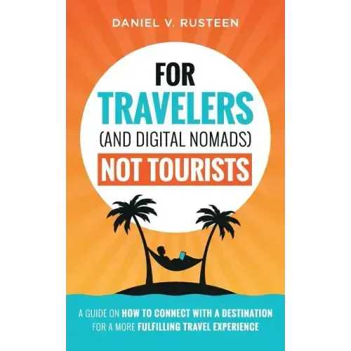 For Travelers (and Digital Nomads) Not Tourists: A guide on how to connect with a destination for a more fulfilling travel experience