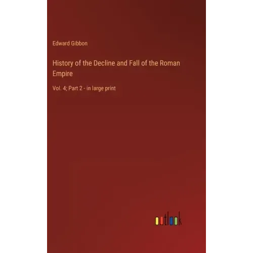History of the Decline and Fall of the Roman Empire: Vol. 4; Part 2 - in large print
