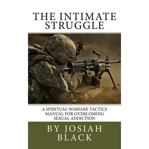 The Intimate Struggle: A Spiritual Warfare Tactics Manual for Overcoming Sexual Addiction