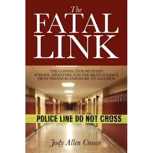 The Fatal Link: The Connection Between School Shooters and the Brain Damage from Prenatal Exposure to Alcohol