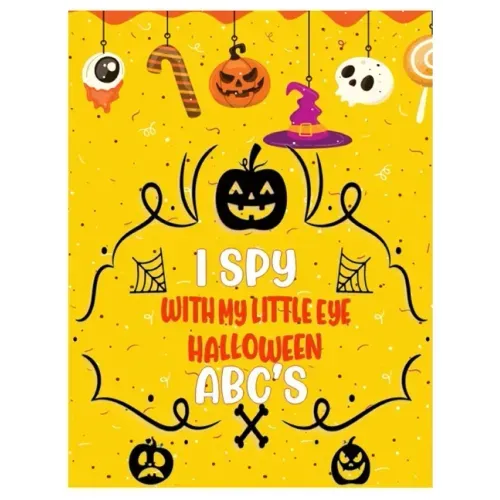 I Spy with My Little Eye Halloween Abc's: Activity Learning Book for Toddlers and Preschoolers Ages of 2-5 Years Old - A Colorful Alphabet A-Z Guessin