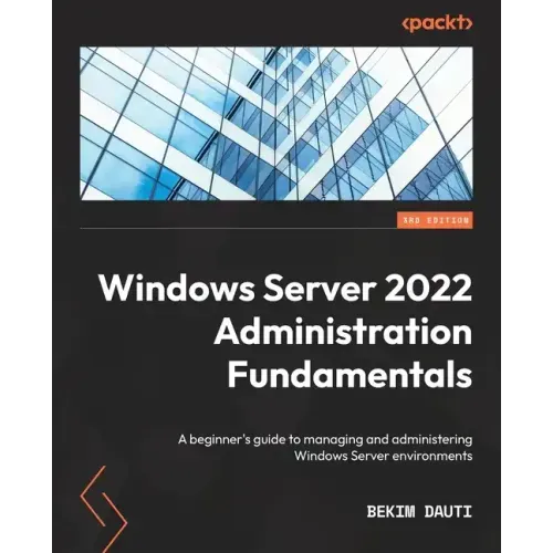 Windows Server 2022 Administration Fundamentals - Third Edition: A beginner's guide to managing and administering Windows Server environments