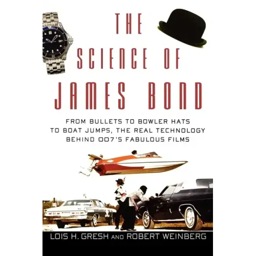 The Science of James Bond: From Bullets to Bowler Hats to Boat Jumps, the Real Technology Behind 007's Fabulous Films