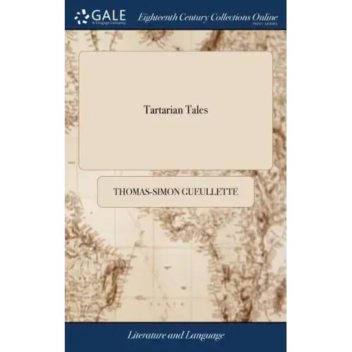 Tartarian Tales: Or, a Thousand and one Quarters of Hours. Written in French by the Celebrated Mr. Guelletee, Author of the Chinese, Mo