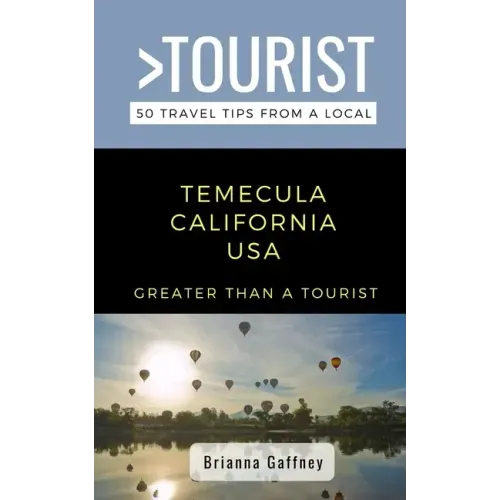 Greater Than a Tourist-Temecula California USA: 50 Travel Tips from a Local