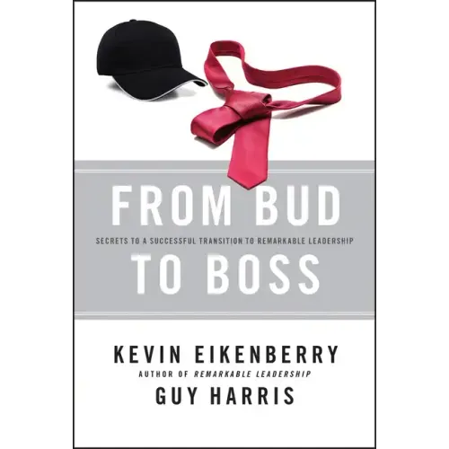From Bud to Boss: Secrets to a Successful Transition to Remarkable Leadership