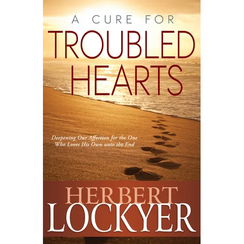 A Cure for Troubled Hearts: Deepening Our Affection for the One Who Loves His Own Unto the End