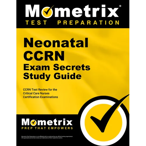 Neonatal Ccrn Exam Secrets Study Guide: Ccrn Test Review for the Critical Care Nurses Certification Examinations