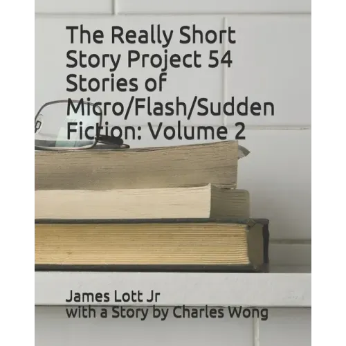 The Really Short Story Project 54 Stories of Micro/Flash/Sudden Fiction: Volume 2