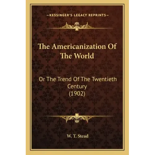 The Americanization of the World: Or the Trend of the Twentieth Century (1902)