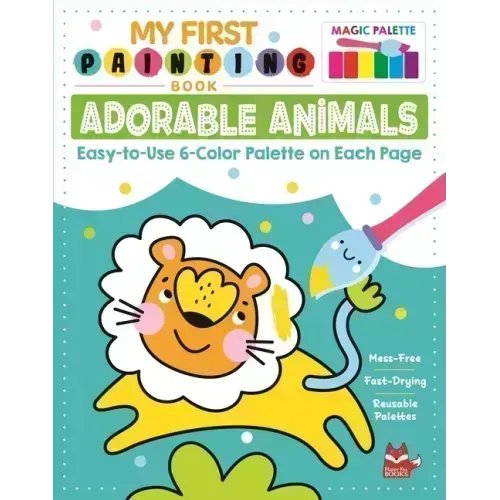 My First Painting Book: Adorable Animals: Easy-To-Use 6-Color Palette on Each Page