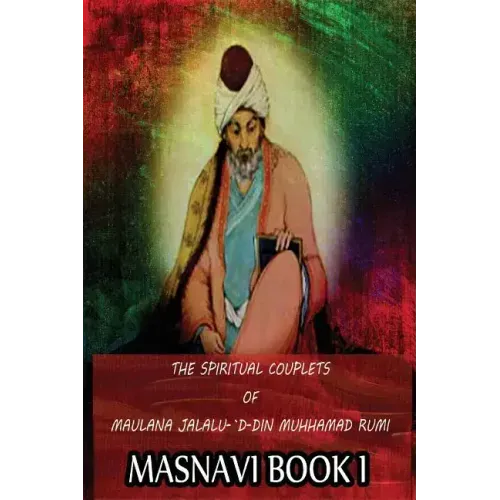 The Spiritual Couplets Of Maulana Jalalu-'D-Dln Muhammad Rumi Masnavi Book 1