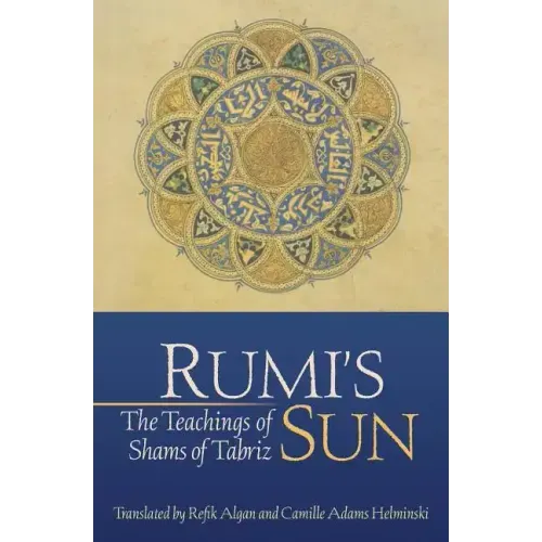 Rumi's Sun: The Teachings of Shams of Tabriz