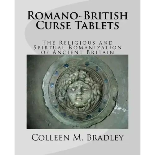 Romano-British Curse Tablets: The Religious and Spiritual Romanization of Ancient Britain