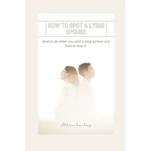 How to Spot a Lying Spouse: what to do when you spot a lying partner and how to stop it